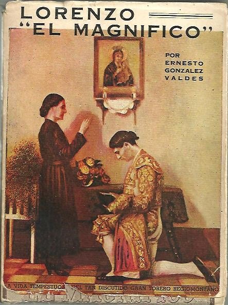 LORENZO EL MAGNIFICO. LA VIDA TEMPESTUOSA DEL GRAN TORERO REGIOMONTANO …