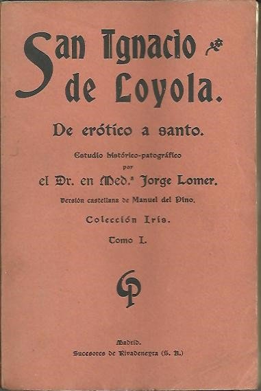 SAN IGNACIO DE LOYOLA, DE EROTICO A SANTO. ESTUDIO HISTORICO-PATOGRAFICO. …