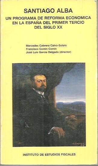 SANTIAGO ALBA. UN PROGRAMA DE REFORMA ECONOMICA EN LA ESPAÑA …