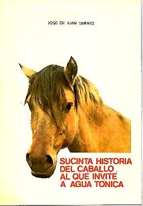 SUCINTA HISTORIA DEL CABALLO AL QUE INVITE A AGUA TONICA.