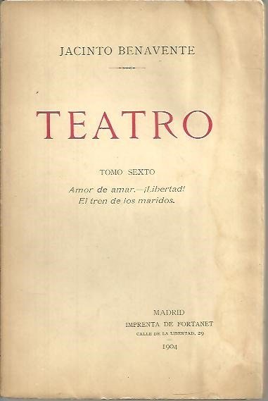 TEATRO. TOMO SEXTO. AMOR DE AMAR. ¡LIBERTAD!. EL TREN DE …