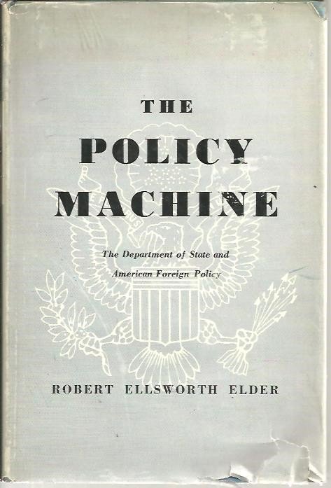 THE POLICY MACHINE. THE DEPARTMENT OF STATE AND AMERICAN FOREIGN …
