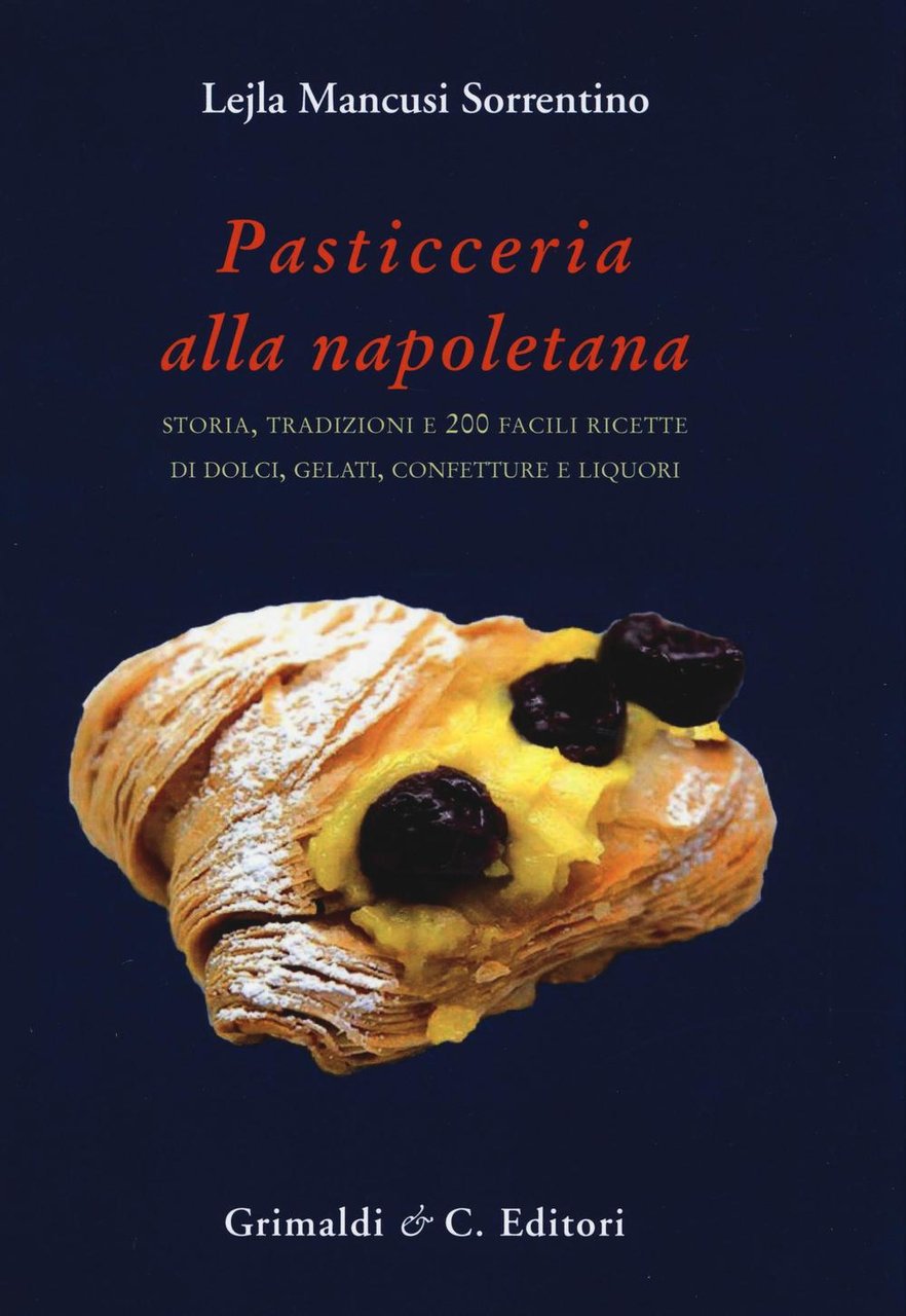 Pasticceria alla napoletana storia. Storia, tradizioni e 200 facili ricette …