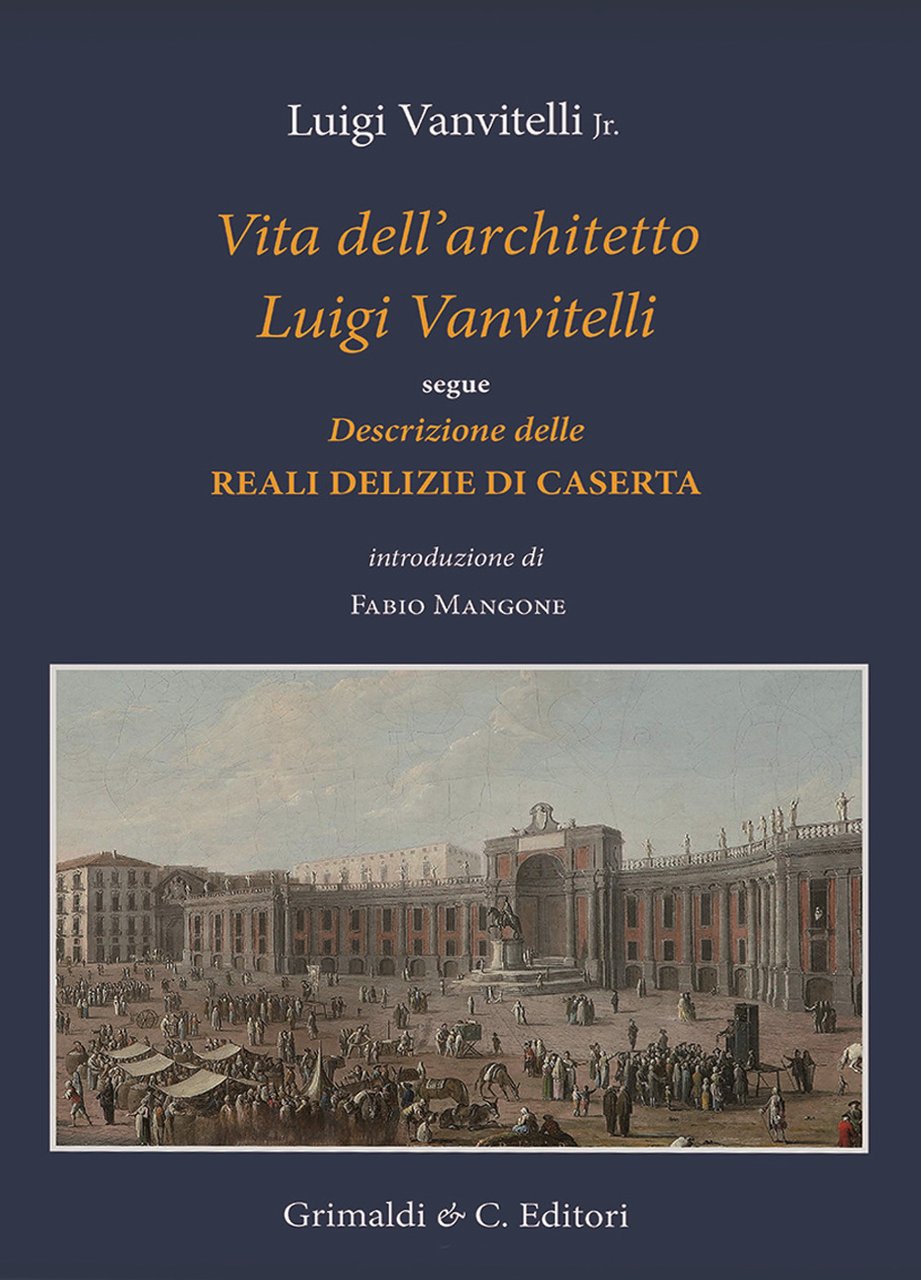 Vita dell'architetto Luigi Vanvitelli segue Descrizione delle Reali delizie di …