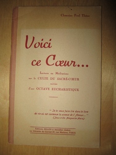 Voici ce Coeur. Lectures ou Méditations sur le Culte du …