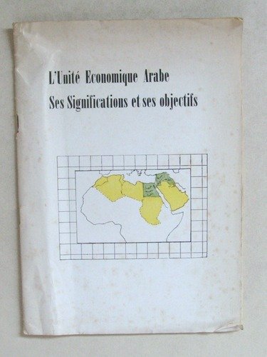 L'Unité économique Arabe. Ses Significations et ses objectifs
