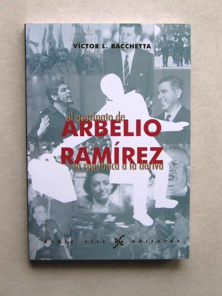 El asesinato de Arbelio Ramirez. La republica a la deriva. …
