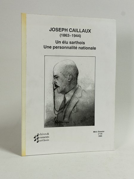 Joseph Caillaux (1863-1944) Un élu sarthois. Une personnalité nationale.