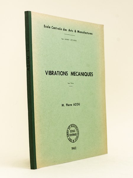 Vibrations mécaniques. 1ère Partie. Ecole centrale des Arts & Manufactures, …