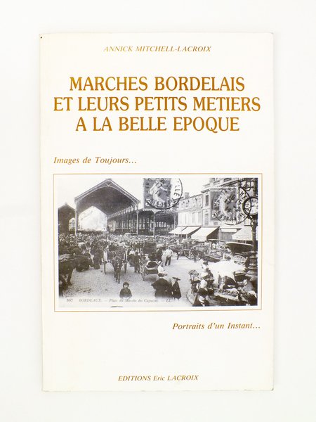 Marchés bordelais et leurs petits métiers à la Belle Epoque …