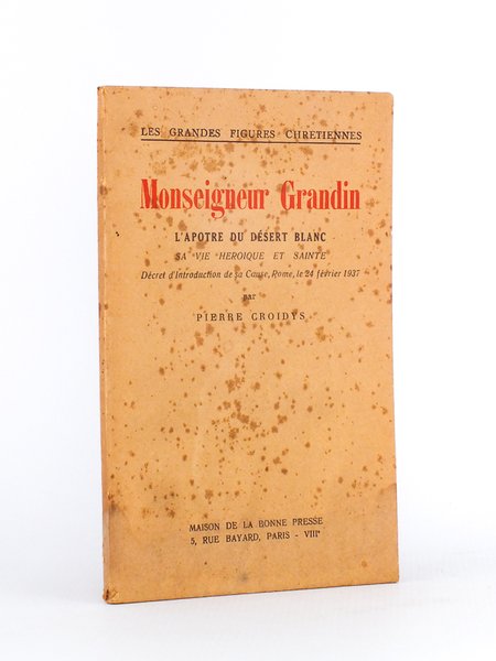 Monseigneur Grandin, l'apôtre du désert blanc. - Sa vie héroïque …