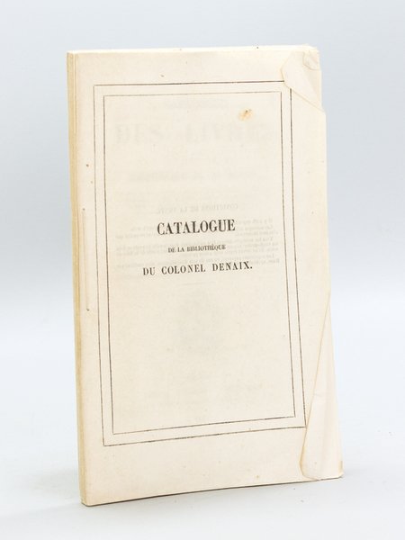Catalogue des Livres de la Bibliothèque du Colonel Denaix ou …