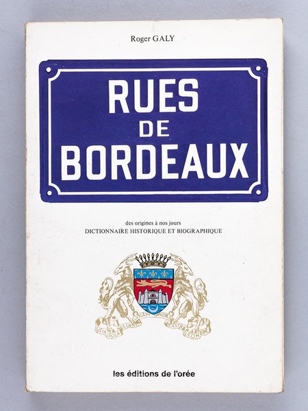 Les Rues de Bordeaux des Origines à nos Jours. Dictionnaire …