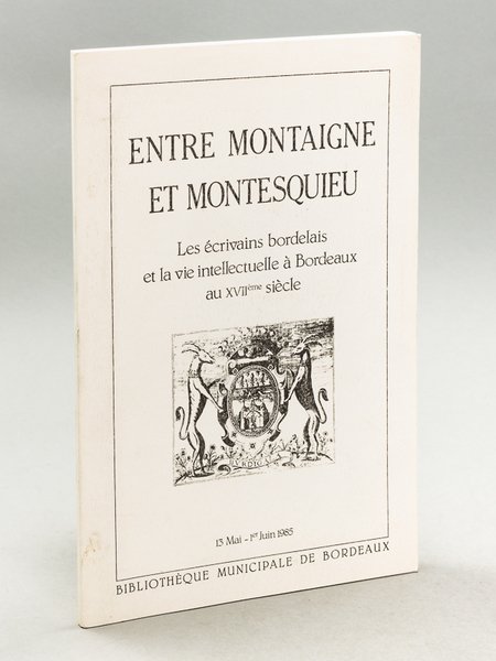 Entre Montaigne et Montesquieu. Les écrivains bordelais et la vie …