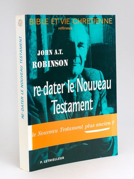 Re-dater le Nouveau Testament. (Le Nouveau Testament plus ancien ?)