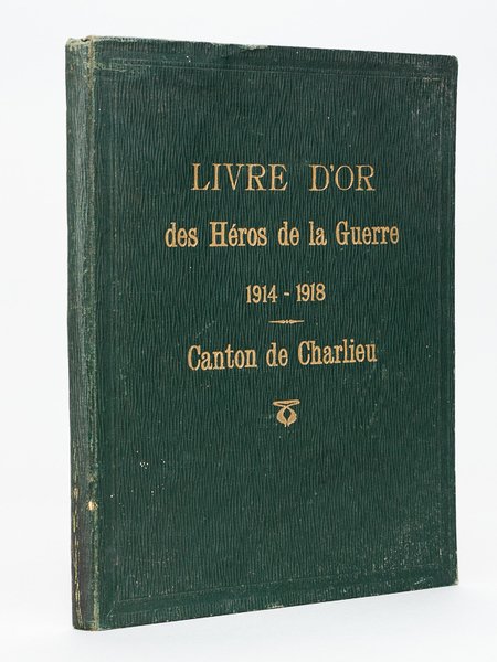 Livre d'Or des Héros de la Guerre 1914-1918. Canton de …