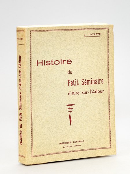 Histoire du Petit Séminaire d'Aire-sur-l'Adour [ Livre dédicacé par l'auteur …