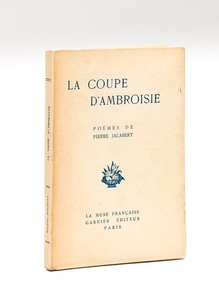 La Coupe d'Ambroisie. Poèmes de Pierre Jalabert [ Edition originale …