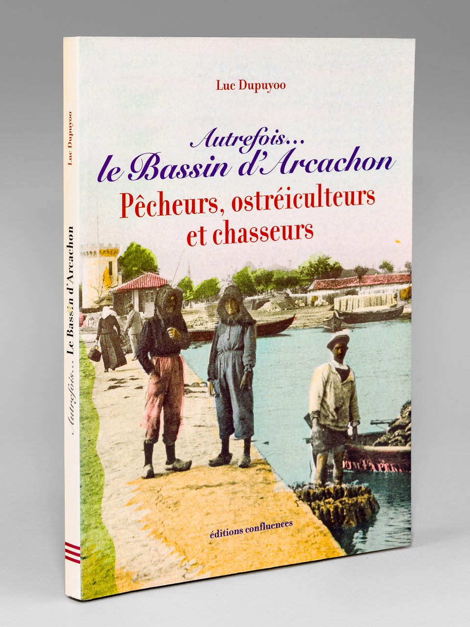 Autrefois. Le bassin d'Arcachon - Pêcheurs, ostréiculteurs et chasseurs