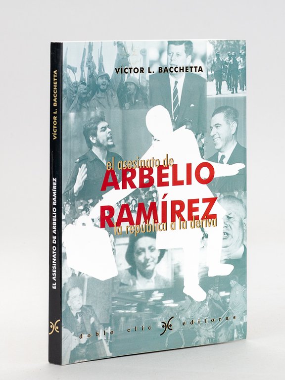 El asesinato de Arbelio Ramirez. La republica a la deriva. …
