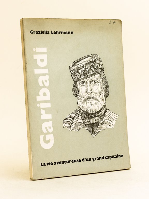 Garibaldi. La vie aventureuse d'un grand capitaine [ La vie …