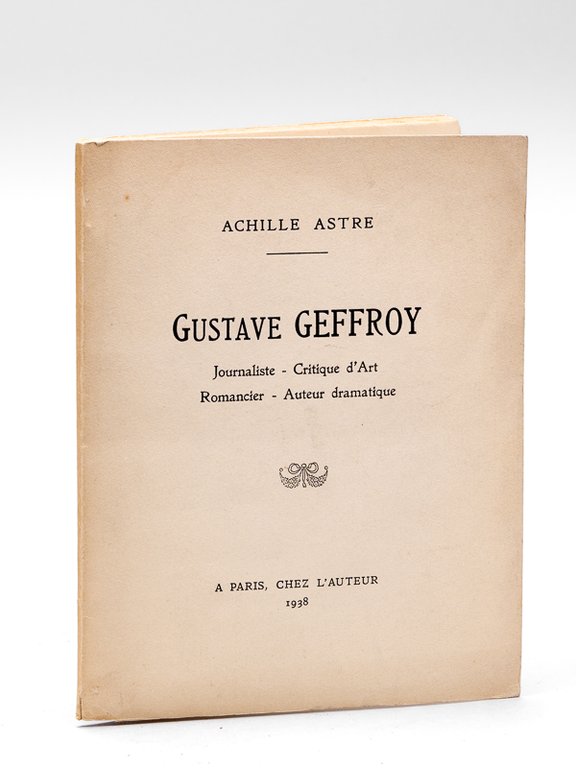Gustave Geffroy. Journaliste - Critique d'Art - Romancier - Auteur …