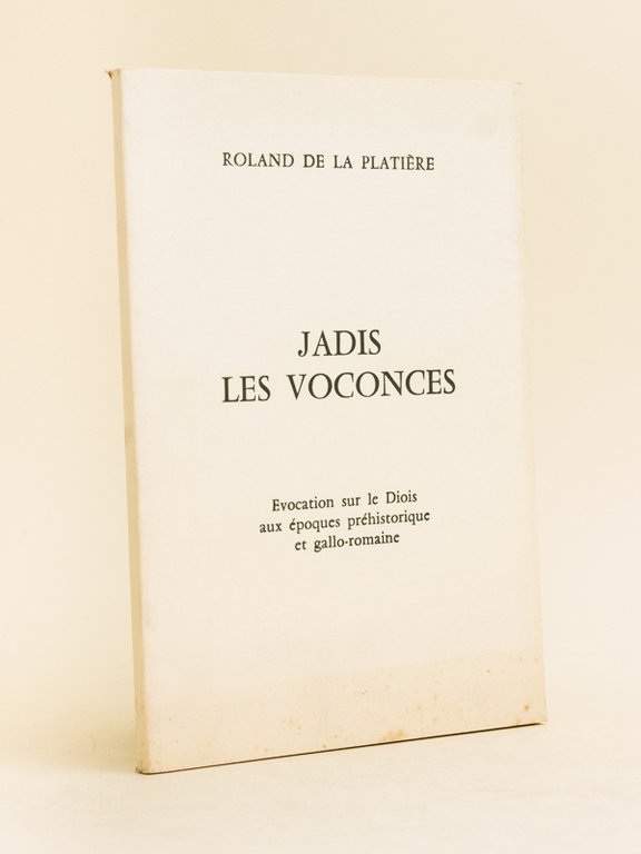 Jadis les Voconces. Evocation sur le Diois aux époques préhistorique …