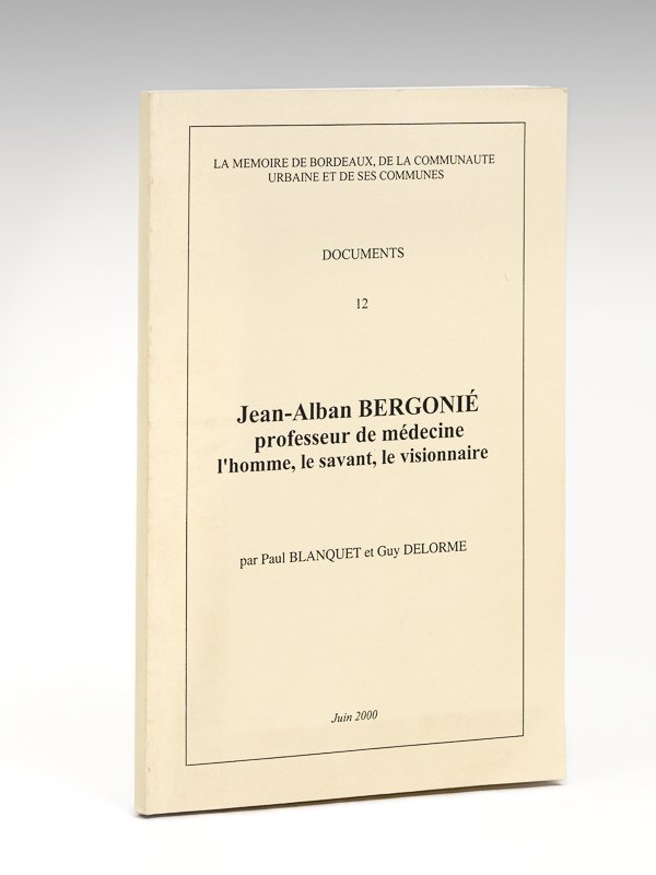 Jean-Alban Bergonié, professeur de médecine. L'homme, le savant, le visionnaire.