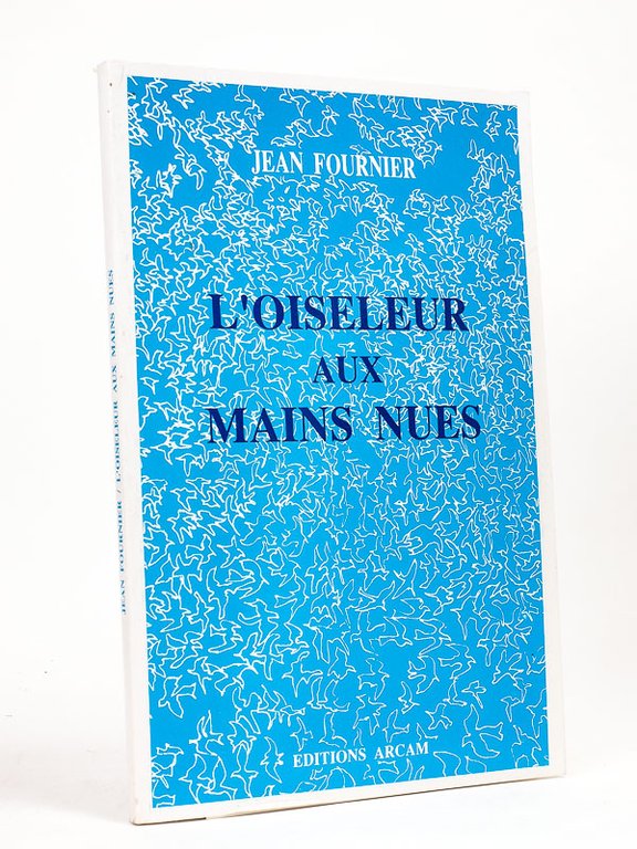 L’oiseleur aux mains nues. [ Livre dédicacé par l'auteur ]