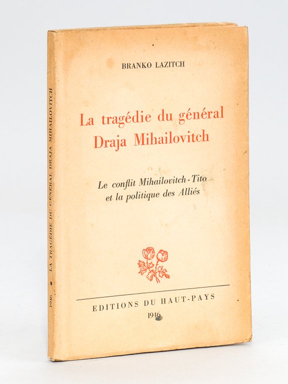 La tragédie du général Draja Mihailovitch. Le conflit Mihailovitch-Tito et …