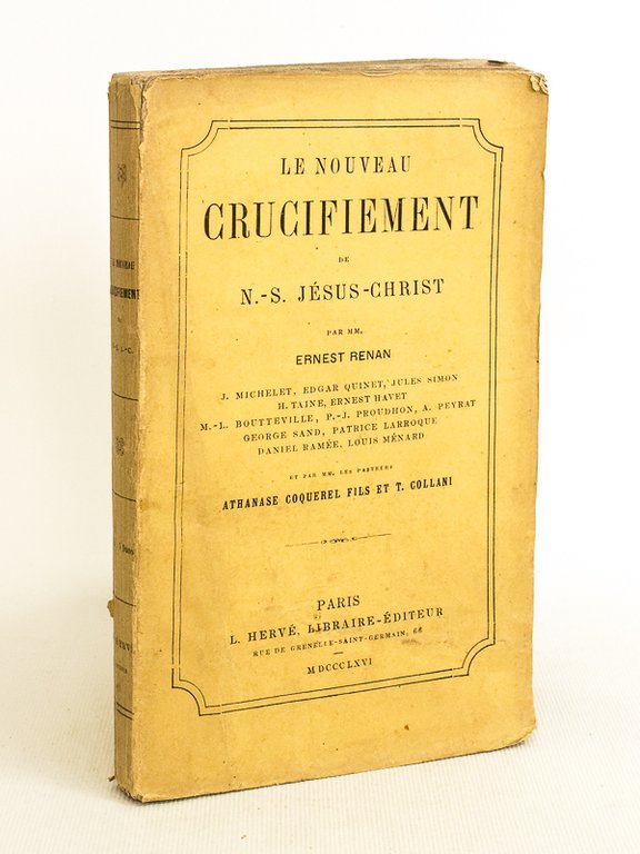 Le nouveau Crucifiement de N.-S. Jésus-Christ par MM. Ernest Renan, …