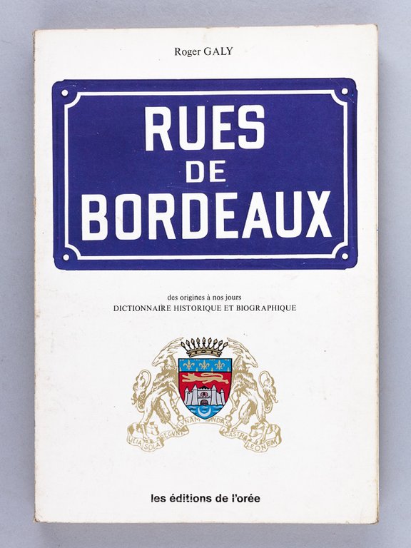 Les Rues de Bordeaux des Origines à nos Jours. Dictionnaire …