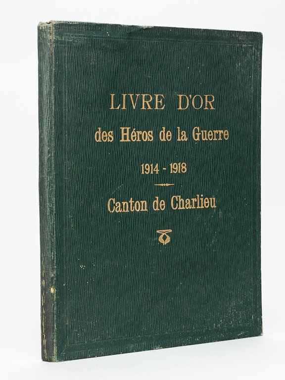 Livre d'Or des Héros de la Guerre 1914-1918. Canton de …