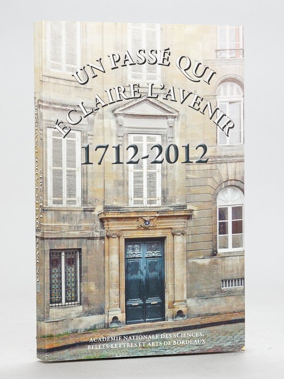 Un Passé qui éclaire l'Avenir. 1712-2012
