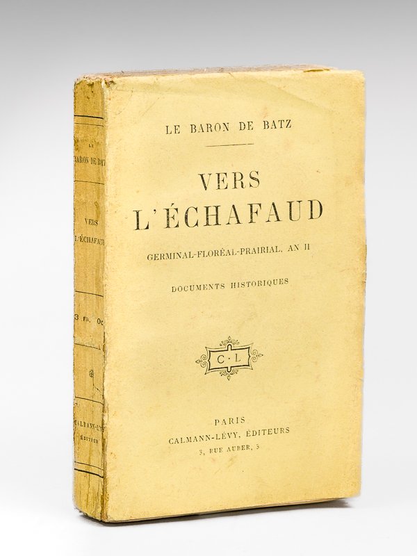 Vers l'échafaud. Germinal - Floréal - Prairial An II - …