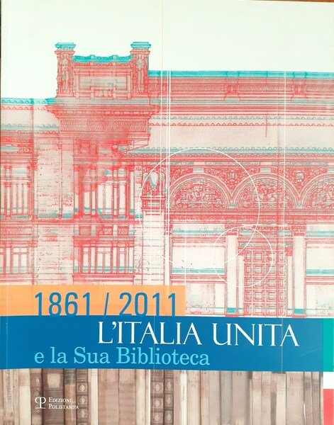 1861 / 2011 L'Italia Unita e la sua biblioteca 2011