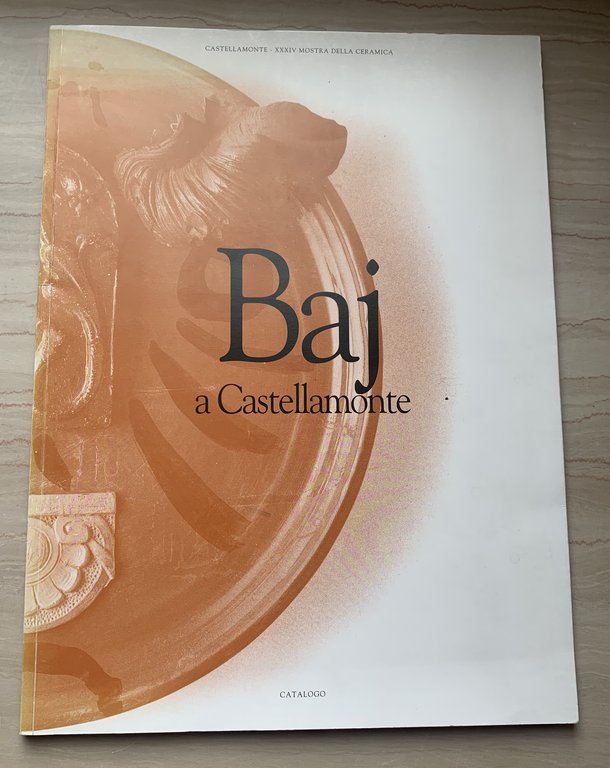 Baj a Castellamonte. Catalogo XXXIV Mostra della Ceramica, 5 agosto - 4 settembre 1994