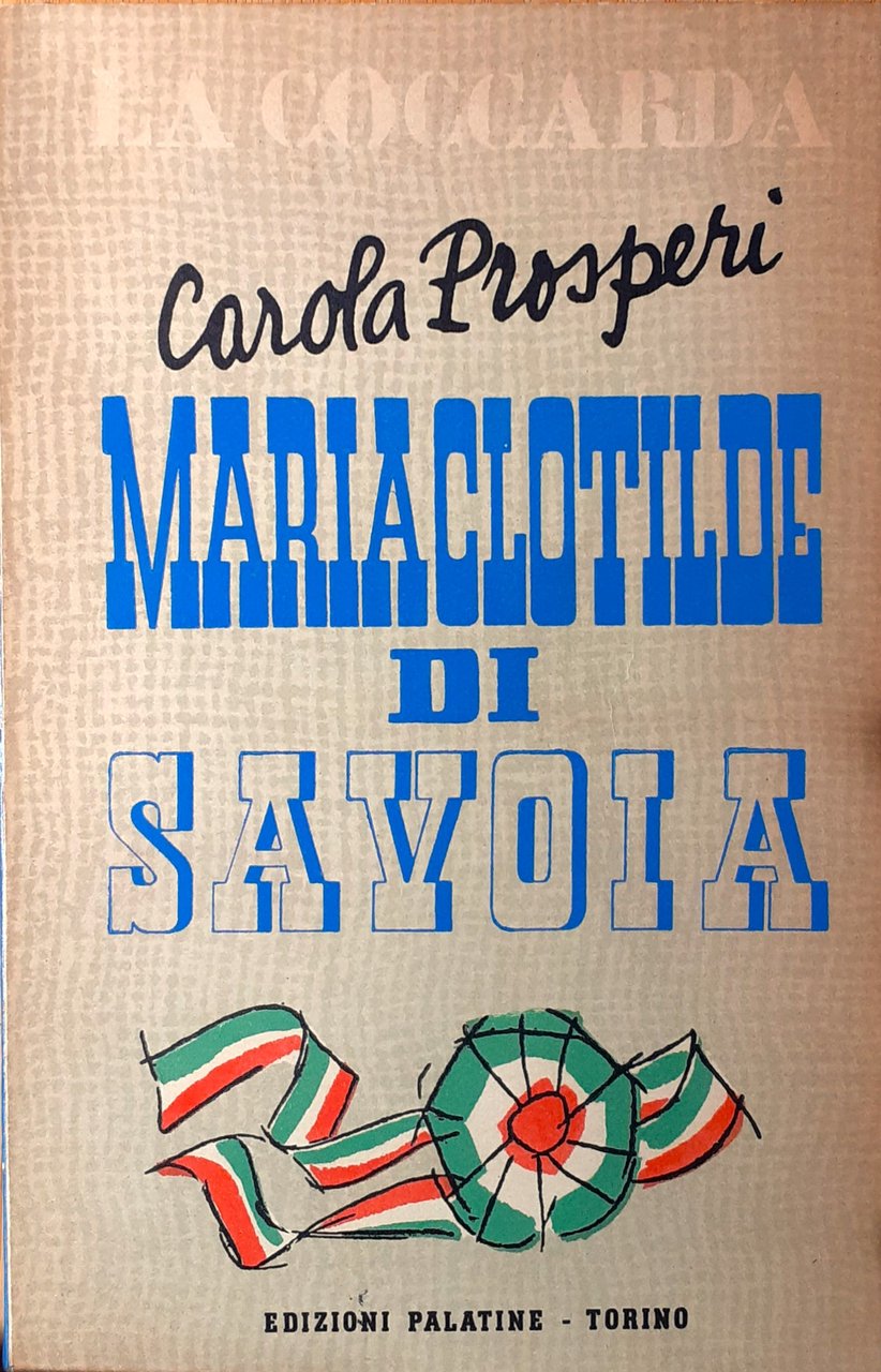 Carola Prosperi "Maria Clotilte di Savoia" Edizioni Palatine Torino 1948