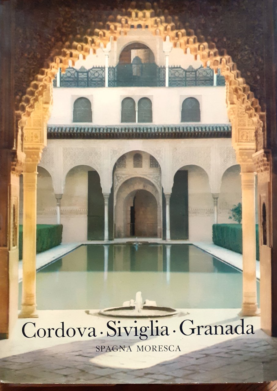 Cordova, Siviglia, Granada. Spagna moresca