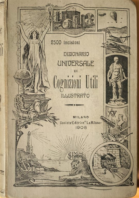 Dizionario universale illustrato di Cognizioni Utili. Astronomia, Meccanica, Arte militare, Fisica, Meteorologia, Chimica, Biologia, Anatomia, Fisiologia, Botanica, Geologia, Mineralogia, Microbiologia, Medicina, Igiene, Agricoltura, Industria