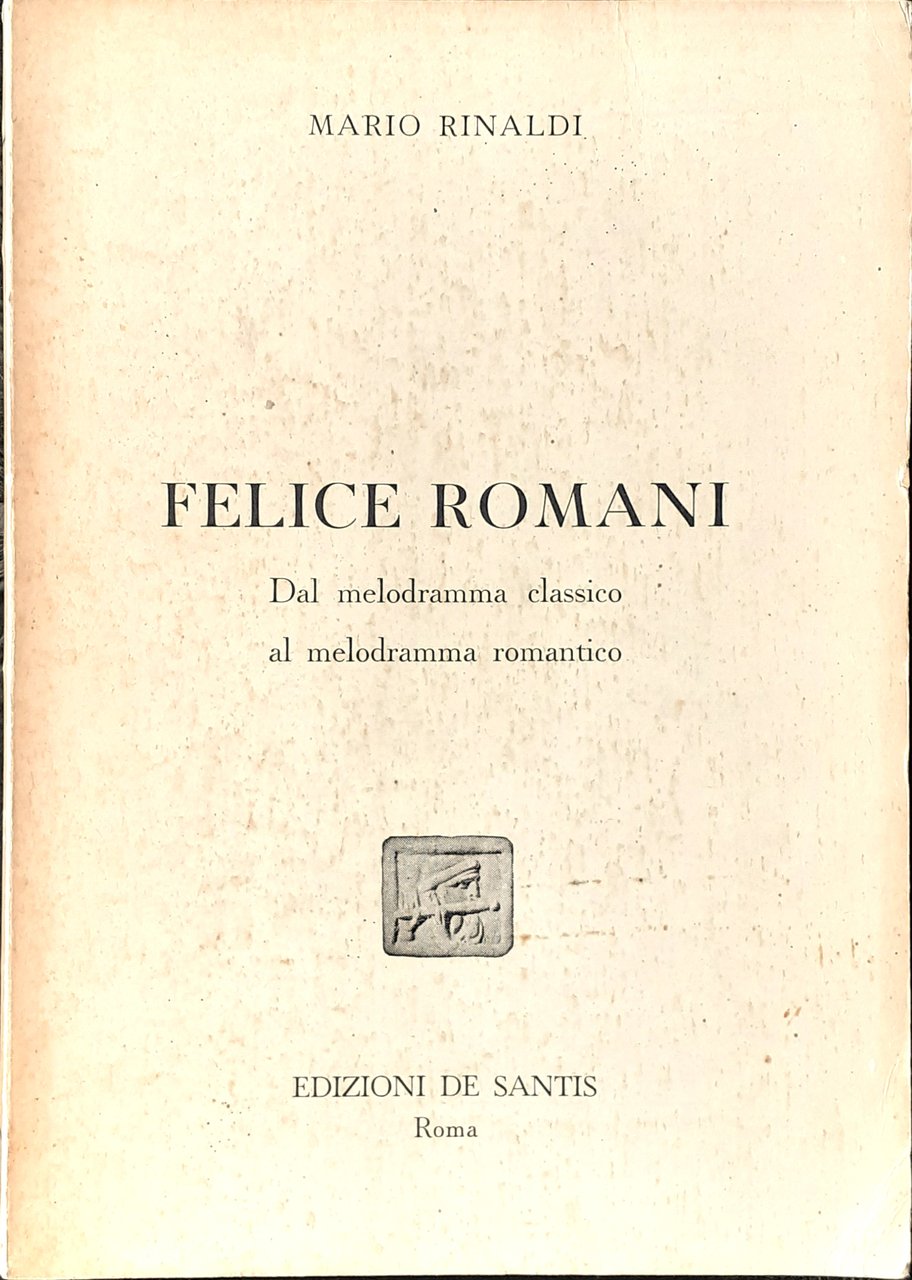 Felice Romani dal melodramma classico al romantico edizione De Santis …