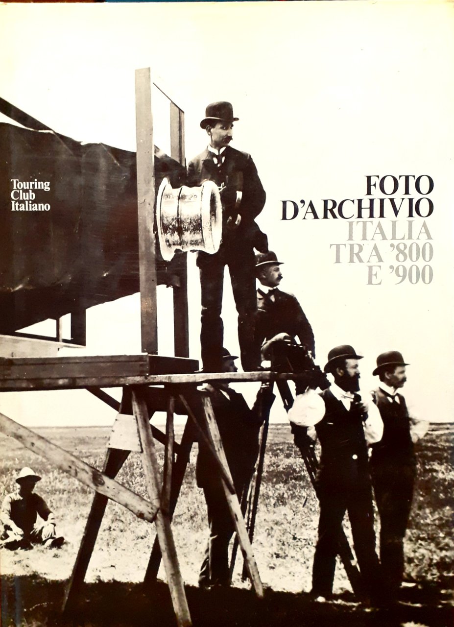 Foto d'Archivio. Italia tra '800 e '900. Antologia d'immagini tratte …