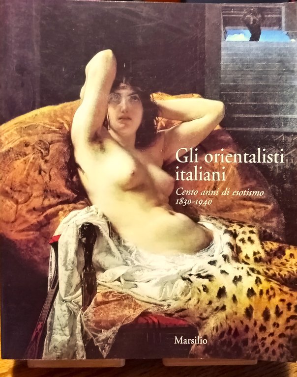 Gli orientalisti italiani cento anni di esotismo 1830-1940