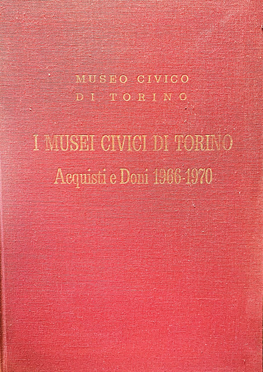 I Musei Civici di Torino. Acquisti e doni 1966 - …
