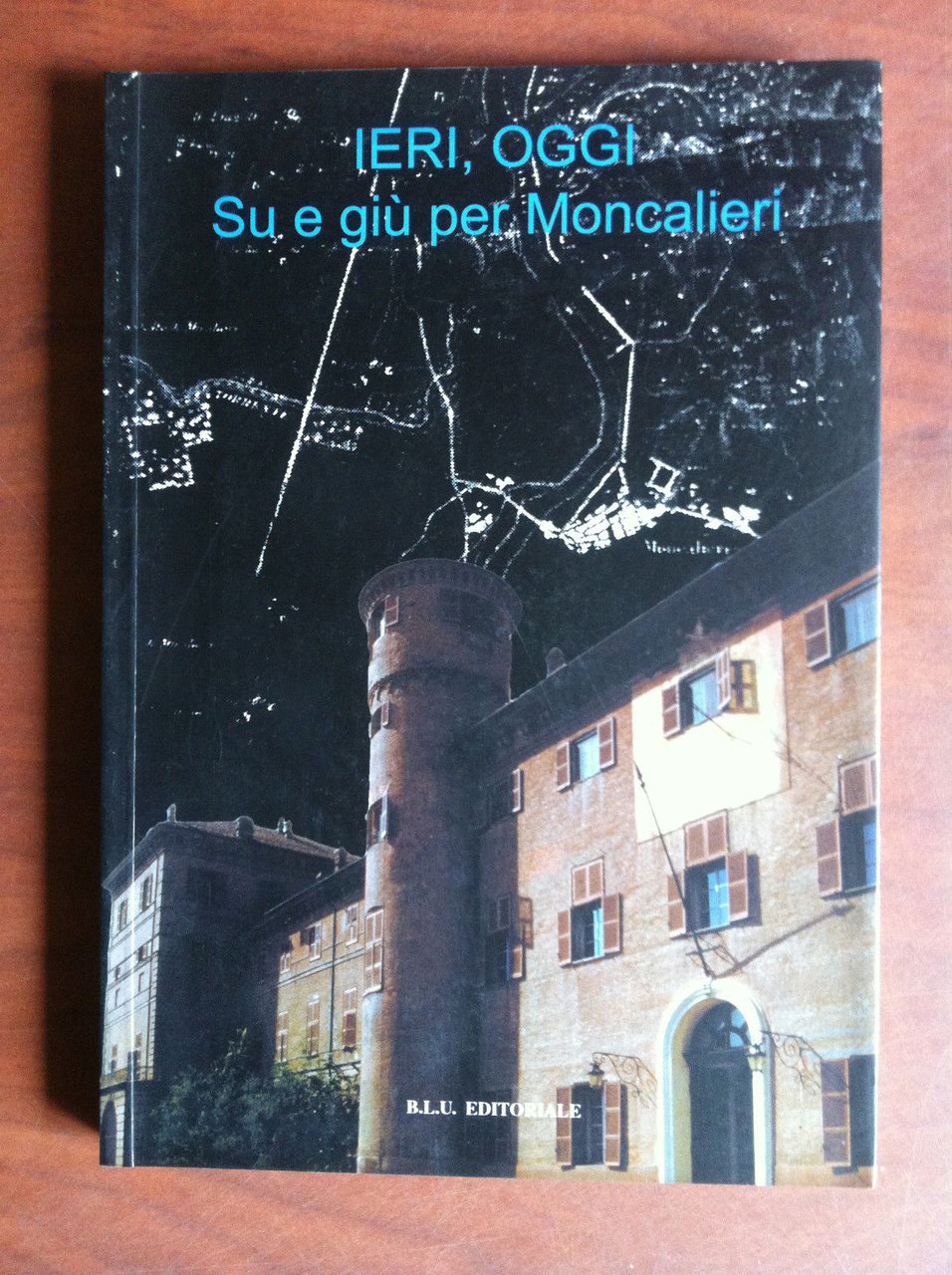 Ieri, oggi Su e Giù per Moncalieri B.L.U. Editoriale 1998 …