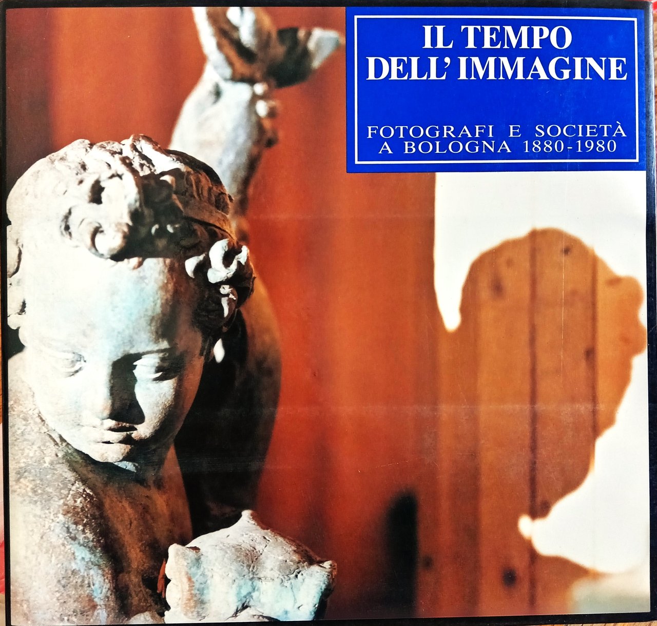 Il tempo dell'immagine. Fotografi e società a Bologna 1880-1980