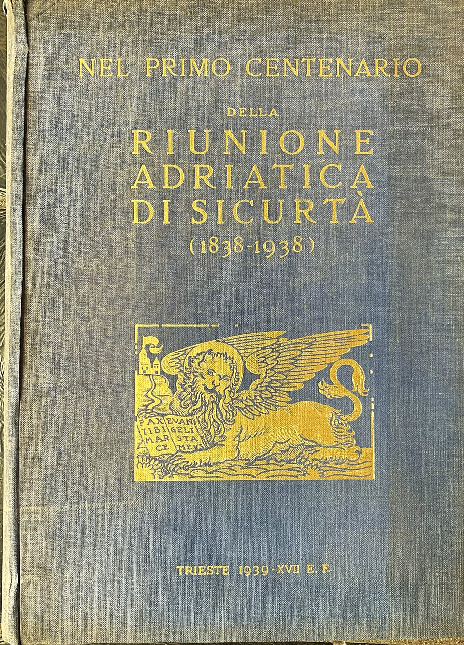 Nel primo Centenario della Riunione Adriatica di Sicurtà (1838-1938). Volume …