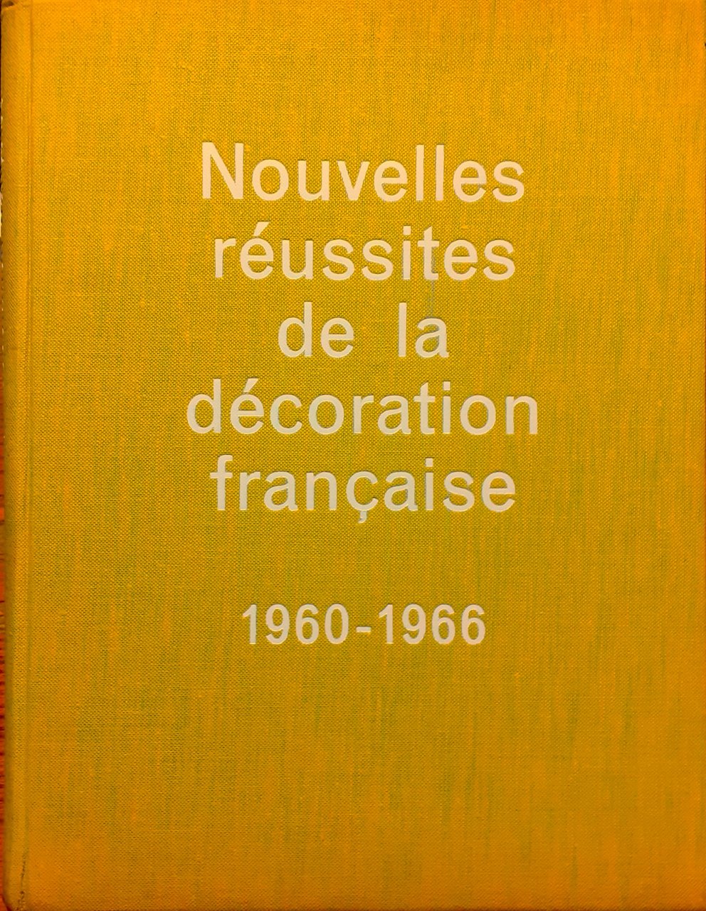 Nouvelles Réussites de la Dé coration Française. 1960 - 1966. …
