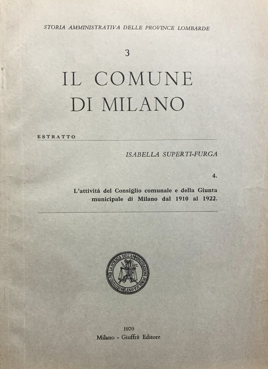 Storia amministrativa delle Province Lombarde. 3: Il Comune di Milano. …