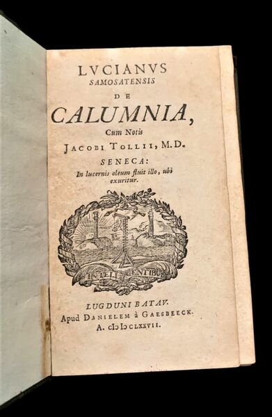 Lucianus Samosatensis De calumnia, cum notis Jacobi Tollii, M.D. Seneca: …